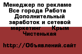 Менеджер по рекламе - Все города Работа » Дополнительный заработок и сетевой маркетинг   . Крым,Чистенькая